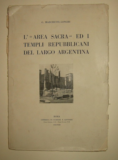 G. Marchetti-Longhi L'area sacra ed i templi repubblicani del Largo Argentina 1930 Roma Libreria di scienze e lettere
